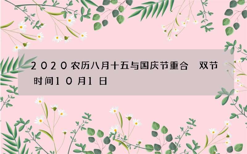 2020农历八月十五与国庆节重合 双节时间10月1日